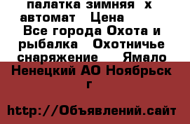 палатка зимняя 2х2 автомат › Цена ­ 750 - Все города Охота и рыбалка » Охотничье снаряжение   . Ямало-Ненецкий АО,Ноябрьск г.